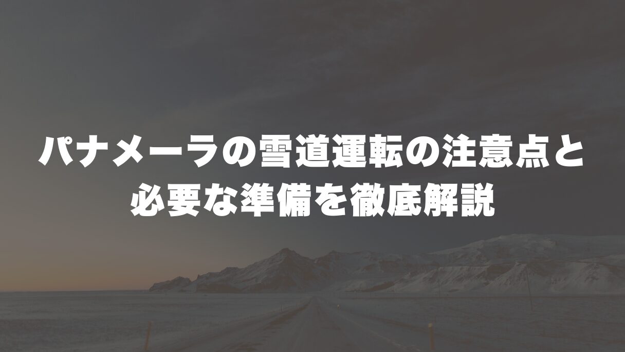 パナメーラの雪道運転の注意点と必要な準備を徹底解説